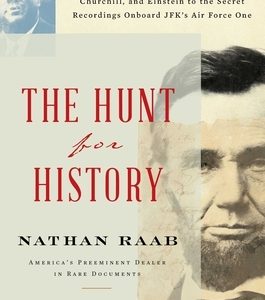 The Hunt for History: On the Trail of the World's Lost Treasures--From the Letters of Lincoln, Churchill, and Einstein to the Secret Recordi