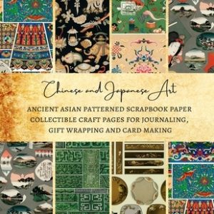 Chinese and Japanese Art Ancient Asian Patterned Scrapbook Paper Collectible Craft Pages for Journaling, Gift Wrapping and Card Making: Premium Scrapb