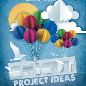 Cricut Project Ideas: The Latest Complete Guide with Over 200 Project Ideas for Cricut Maker, Explore Air 2 and Design Space. 2020 Edition