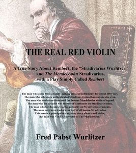 The Real Red Violin: A True Story About Rembert, the Stradivarius Wurlitzer and The Mendelssohn Stradivarius, with a Play Simply Called Rem