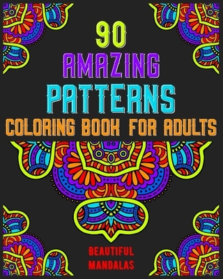 90 Amazing Patterns Coloring Book For Adults: mandala coloring book for all: 90 mindful patterns and mandalas coloring book: Stress relieving and rela