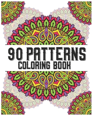 90 Patterns Coloring Book: mandala coloring book for all: 90 mindful patterns and mandalas coloring book: Stress relieving and relaxing Coloring