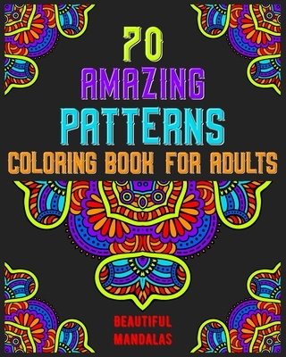 70 amazing patterns coloring book for adults beautiful mandalas: mandala coloring book for all: 70 mindful patterns and mandalas coloring book: Stress