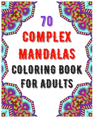 70 Complex Mandalas Coloring Book For Adults: mandala coloring book for all: 70 mindful patterns and mandalas coloring book: Stress relieving and rela