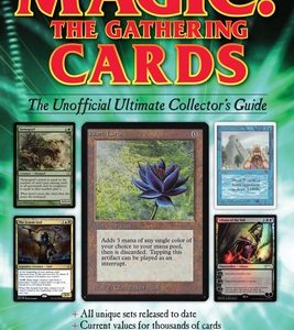 Magic - The Gathering Cards: The Unofficial Ultimate Collector's Guide