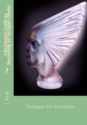 A Beginner's Guide to becoming an Antiques Dealer: Antiques for Everyone