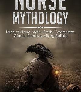 Norse Mythology: Tales of Norse Myth, Gods, Goddesses, Giants, Rituals & Viking Beliefs