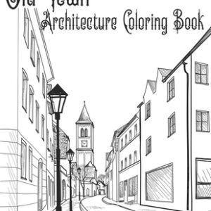 Old Town Architecture Coloring Book: Vintage Cityscape Colouring Landscapes From The Streets Of European Villages For Adults And Teenagers