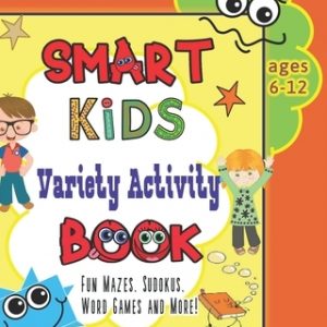 Smart Kids Variety Activity Book Fun Mazes, Sudokus, Word Games and More Ages 6-12: Collection of Game Puzzle for Young Boys and Girls to Learn While