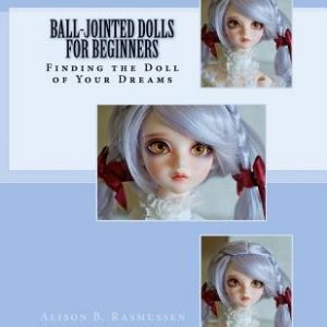 Ball-Jointed Dolls for Beginners: Finding the Doll of Your Dreams