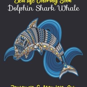 Sea Life Coloring Book: Dolphin, Shark, Whale. Zentangle & Mandala Art: 29 Stress Relieving Illustrations For Art Lovers. Birthday, Christmas,