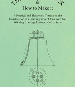 The Tower Clock and How to Make it - A Practical and Theoretical Treatise on the Construction of a Chiming Tower Clock, with Full Working Drawings Pho