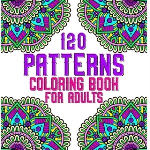 120 Patterns Coloring Book For Adults: mandala coloring book for kids, adults, teens, beginners, girls: 120 amazing patterns and mandalas coloring boo