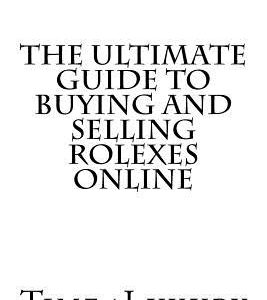 The Ultimate Guide to Buying and Selling Rolexes Online