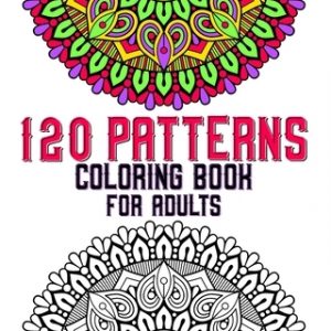 120 Patterns Coloring Book For Adults: mandala coloring book for kids, adults, teens, beginners, girls: 120 amazing patterns and mandalas coloring boo