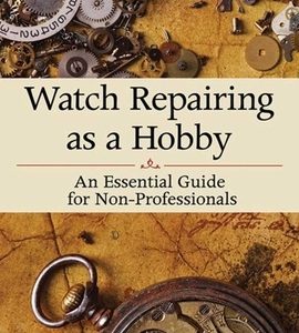 Watch Repairing as a Hobby: An Essential Guide for Non-Professionals