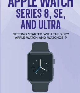 The Insanely Simple Guide to Apple Watch Series 8, SE, and Ultra: Getting Started With the 2022 Apple Watch and WatchOS 9