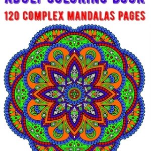 Adult Coloring Book 120 Complex Mandalas Pages: mandala coloring book for kids, adults, teens, beginners, girls: 120 amazing patterns and mandalas col