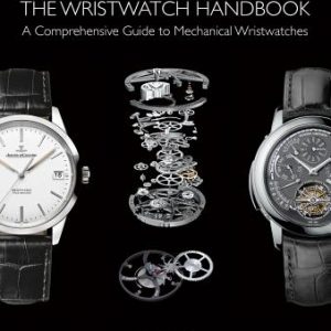 The Wristwatch Handbook: A Comprehensive Guide to Mechanical Wristwatches