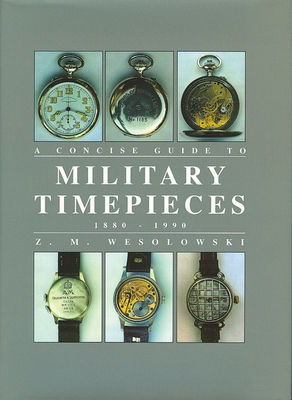 The Concise Guide to Military Timepieces 1880-1990