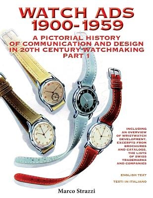 Watch Ads 1900-1959: A Pictorial History of Communication and Design in 20th Century Watchmaking / Part 1 - Storia Illustrata Della Comunic