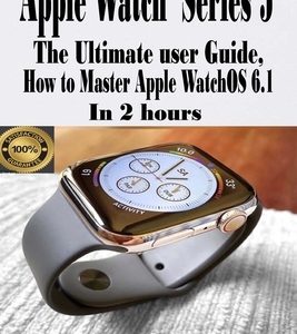 Apple Watch Series 5: The Ultimate User Guide, How to Master Apple watchOS 6.1 In 2 Hours