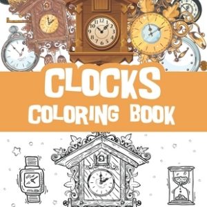 Clocks coloring book: Vintage clocks, old clocks, classic watches coloring book / clock collector gift idea / clock lover present