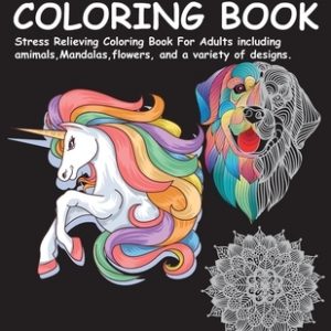 Adult Coloring Book: Stress Relieving Coloring Book For Adults including animals, Mandalas, flowers, and a variety of designs.