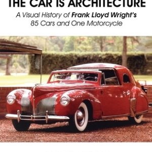 The Car Is Architecture - A Visual History of Frank Lloyd Wright's 85 Cars and One Motorcycle