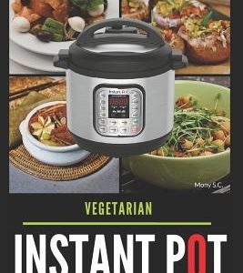 Instant Pot Vegetarian Cookbook: 50 Simple & Delicious Recipes; Enjoy with Your Instant Pot; Includes Nutrition Facts for Every Recipe