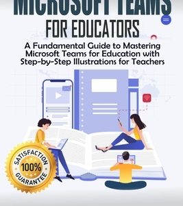 Microsoft Teams For Educators: A Fundamental Guide to Mastering Microsoft Teams for Education with Step-by-Step Illustrations For Teachers