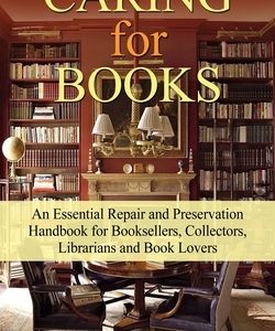 CARING for BOOKS: An Essential Repair and Preservation Handbook for Booksellers, Collectors, Librarians and Book Lovers