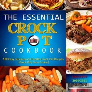 The Essential Crock Pot Cookbook: 500 Easy delicious and Healthy Crock Pot Recipes.(Crock Pot, Slow Cooker)