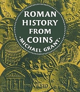 Roman History from Coins: Some Uses of the Imperial Coinage to the Historian