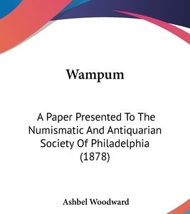 Wampum: A Paper Presented To The Numismatic And Antiquarian Society Of Philadelphia (1878)