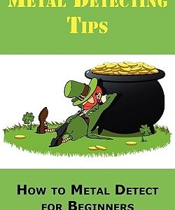 Metal Detecting Tips: How to Metal Detect for Beginners. Learn How to Find the Best Metal Detector for Coin Shooting, Relic Hunting, Gold Pr