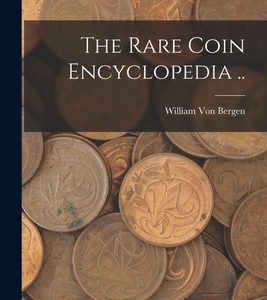 The Rare Coin Encyclopedia ..