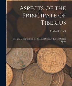 Aspects of the Principate of Tiberius; Historical Comments on the Colonial Coinage Issued Outside Spain