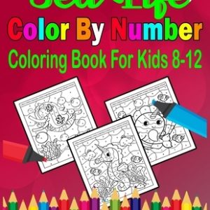 Sea Life Color By Number Coloring Book For Kids 8-12: Sea Life Coloring Books