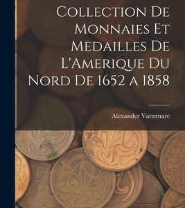 Collection De Monnaies Et Medailles De L'Amerique Du Nord De 1652 a 1858