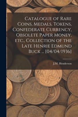 Catalogue of Rare Coins, Medals, Tokens, Confederate Currency, Obsolete Paper Money, Etc., Collection of the Late Henrie Edmund Buck ... 0.00051652892561983