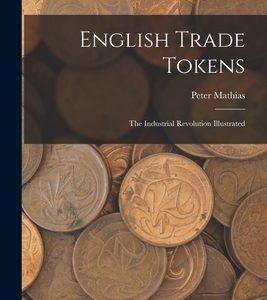 English Trade Tokens; the Industrial Revolution Illustrated