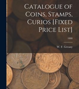 Catalogue of Coins, Stamps, Curios [Fixed Price List]; 1888