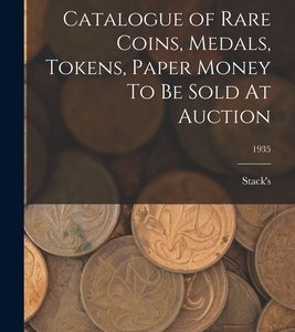 Catalogue of Rare Coins, Medals, Tokens, Paper Money To Be Sold At Auction; 1935