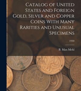 Catalog of United States and Foreign Gold, Silver and Copper Coins With Many Rarities and Unusual Specimens; 1930