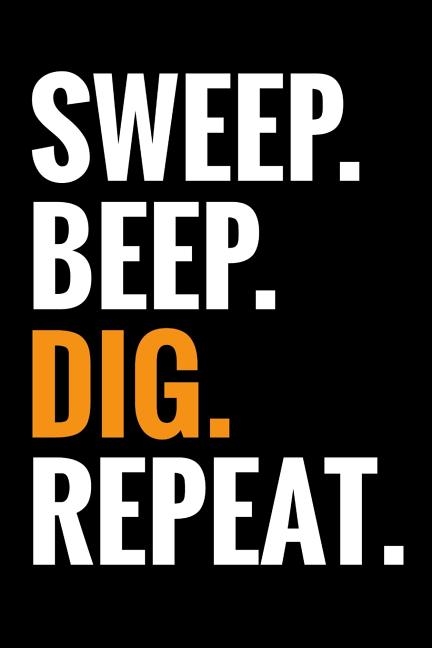 Sweep. Beep. Dig. Repeat.: Metal Detecting Log Book Keep Track of your Metal Detecting Statistics & Improve your Skills Gift for Metal Detectoris