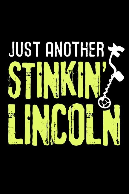 Just another Stinkin' Lincoln: Metal Detecting Log Book Keep Track of your Metal Detecting Statistics & Improve your Skills Gift for Metal Detectoris