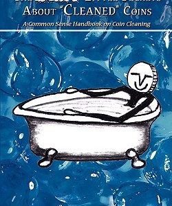 The Dirty Little Secrets About "Cleaned" Coins: A Common Sense Handbook on Coin Cleaning