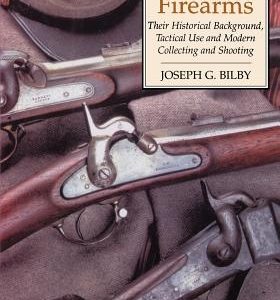 Civil War Firearms: Their Historical Background and Tactical Use