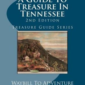 A Guide To Treasure In Tennessee, 2nd Edition: Treasure Guide Series